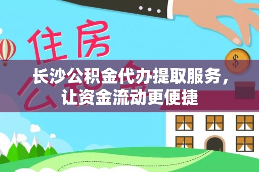 田家庵长沙公积金代办提取服务，让资金流动更便捷