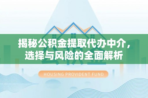 田家庵揭秘公积金提取代办中介，选择与风险的全面解析