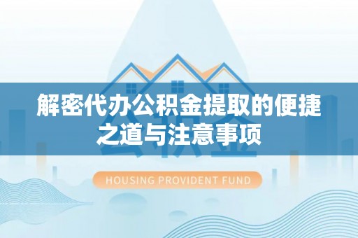 田家庵解密代办公积金提取的便捷之道与注意事项