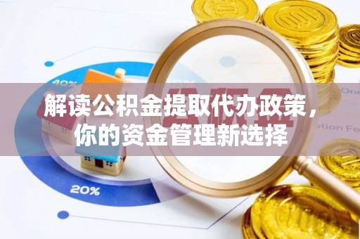 田家庵解读公积金提取代办政策，你的资金管理新选择
