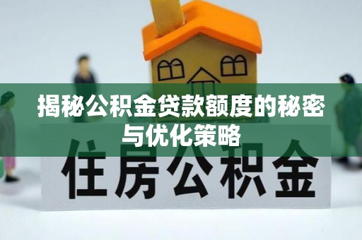 田家庵揭秘公积金贷款额度的秘密与优化策略