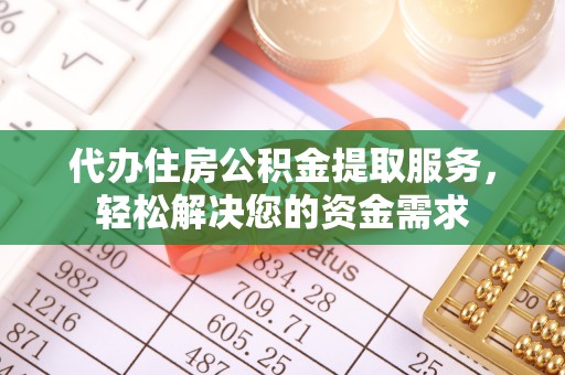 田家庵代办住房公积金提取服务，轻松解决您的资金需求