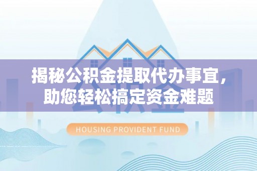 田家庵揭秘公积金提取代办事宜，助您轻松搞定资金难题