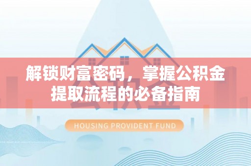 田家庵解锁财富密码，掌握公积金提取流程的必备指南