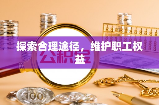 田家庵探索合理途径，维护职工权益