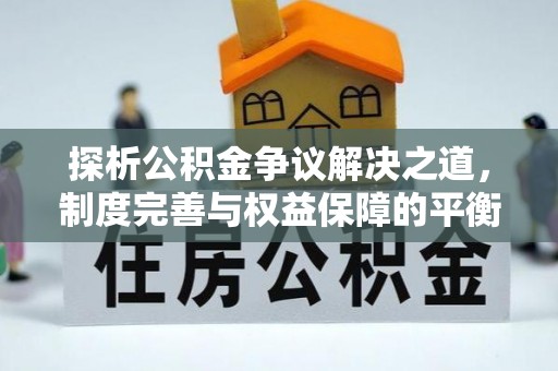 田家庵探析公积金争议解决之道，制度完善与权益保障的平衡点