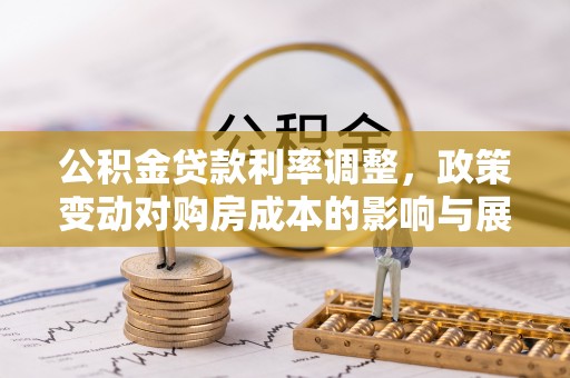 田家庵公积金贷款利率调整，政策变动对购房成本的影响与展望