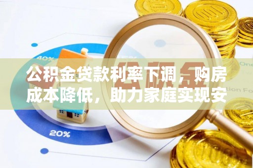 田家庵公积金贷款利率下调，购房成本降低，助力家庭实现安居梦