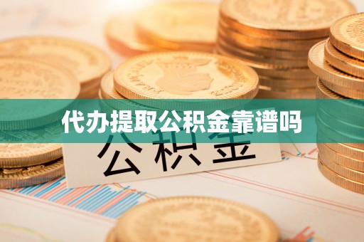 田家庵代办提取公积金靠谱吗