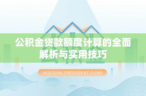 田家庵公积金贷款额度计算的全面解析与实用技巧