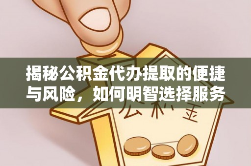 田家庵揭秘公积金代办提取的便捷与风险，如何明智选择服务？