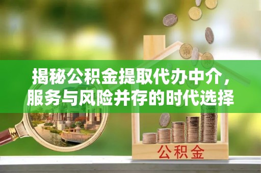 田家庵揭秘公积金提取代办中介，服务与风险并存的时代选择