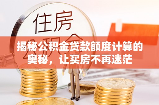 田家庵揭秘公积金贷款额度计算的奥秘，让买房不再迷茫