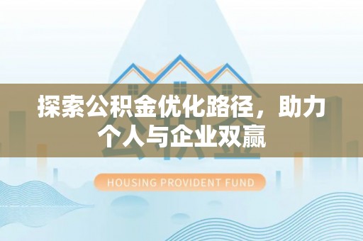 田家庵探索公积金优化路径，助力个人与企业双赢