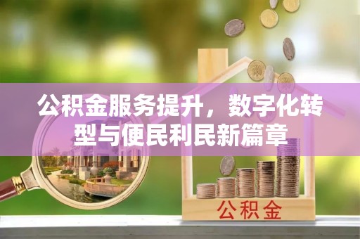田家庵公积金服务提升，数字化转型与便民利民新篇章