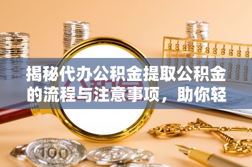 田家庵揭秘代办公积金提取公积金的流程与注意事项，助你轻松拿回属于你的钱