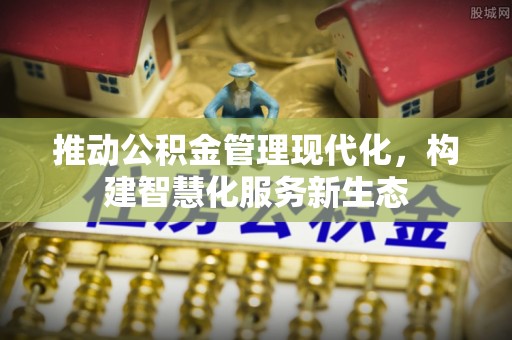田家庵推动公积金管理现代化，构建智慧化服务新生态