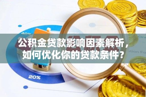 田家庵公积金贷款影响因素解析，如何优化你的贷款条件？