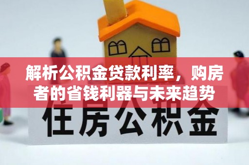 田家庵解析公积金贷款利率，购房者的省钱利器与未来趋势