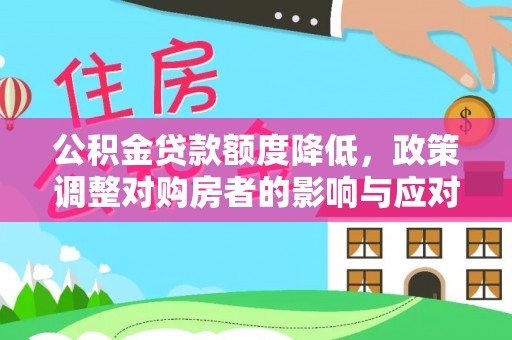 田家庵公积金贷款额度降低，政策调整对购房者的影响与应对策略