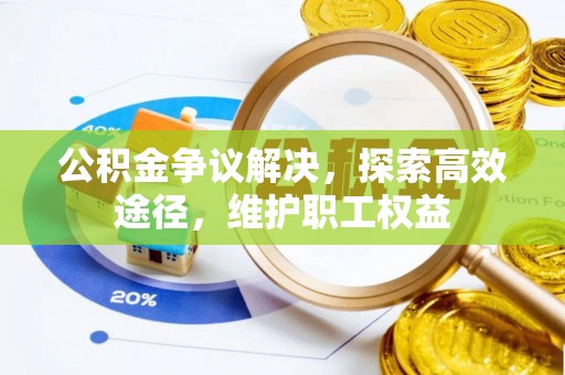 田家庵公积金争议解决，探索高效途径，维护职工权益