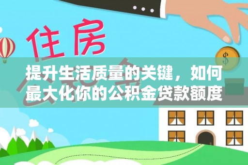 田家庵提升生活质量的关键，如何最大化你的公积金贷款额度