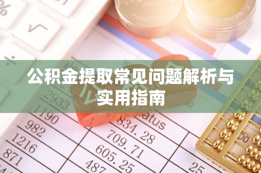 田家庵公积金提取常见问题解析与实用指南
