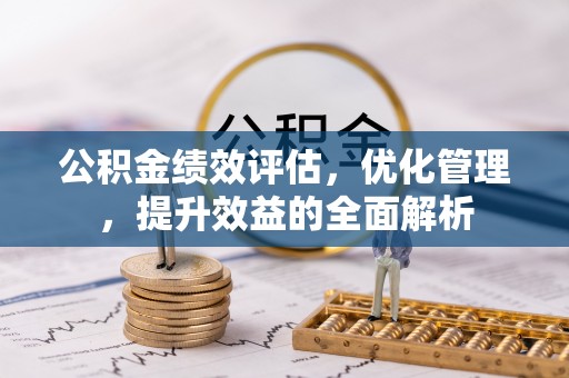 田家庵公积金绩效评估，优化管理，提升效益的全面解析