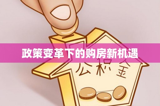 田家庵政策变革下的购房新机遇