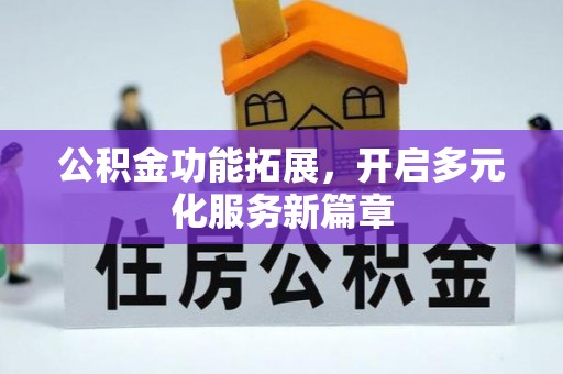 田家庵公积金功能拓展，开启多元化服务新篇章
