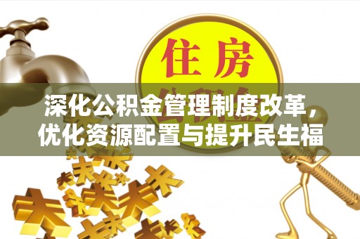 田家庵深化公积金管理制度改革，优化资源配置与提升民生福祉