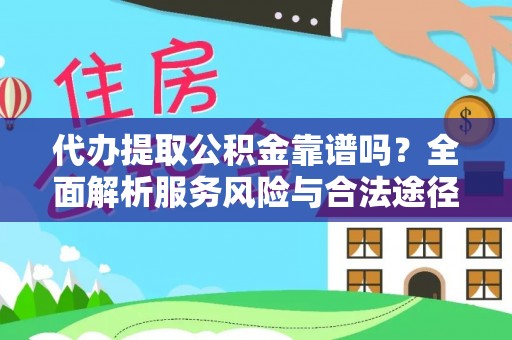田家庵代办提取公积金靠谱吗？全面解析服务风险与合法途径