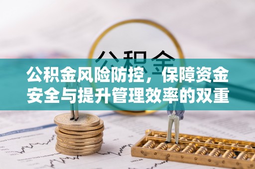 田家庵公积金风险防控，保障资金安全与提升管理效率的双重探索