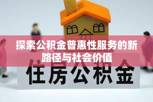 田家庵探索公积金普惠性服务的新路径与社会价值