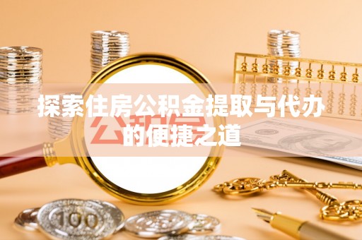 田家庵探索住房公积金提取与代办的便捷之道