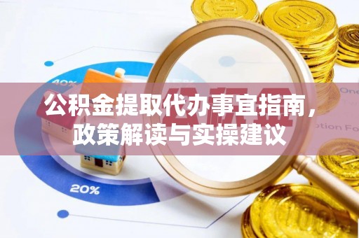 田家庵公积金提取代办事宜指南，政策解读与实操建议