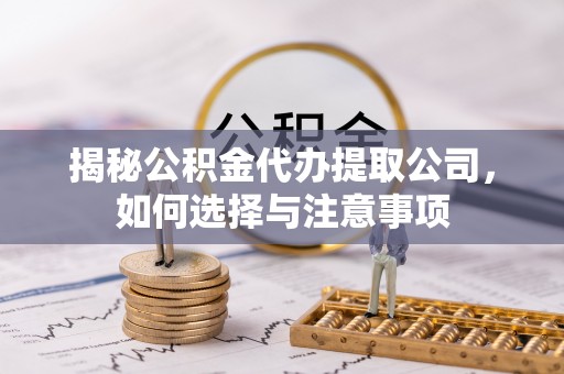 田家庵揭秘公积金代办提取公司，如何选择与注意事项