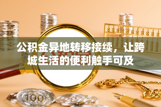 田家庵公积金异地转移接续，让跨城生活的便利触手可及