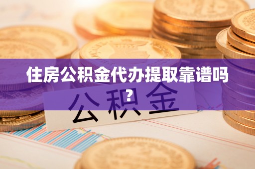 田家庵住房公积金代办提取靠谱吗？