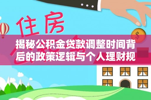 田家庵揭秘公积金贷款调整时间背后的政策逻辑与个人理财规划
