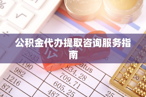田家庵公积金代办提取咨询服务指南