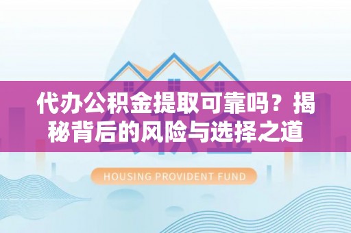 田家庵代办公积金提取可靠吗？揭秘背后的风险与选择之道