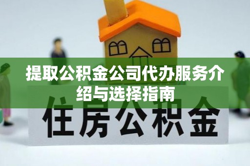 田家庵提取公积金公司代办服务介绍与选择指南