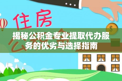 田家庵揭秘公积金专业提取代办服务的优劣与选择指南