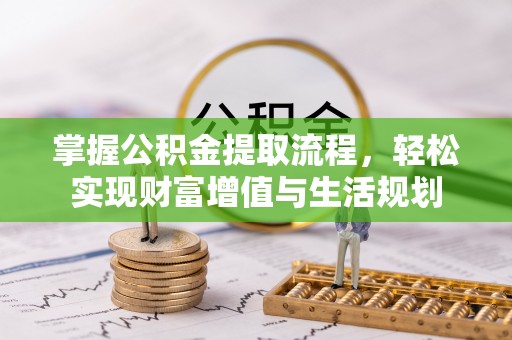 田家庵掌握公积金提取流程，轻松实现财富增值与生活规划