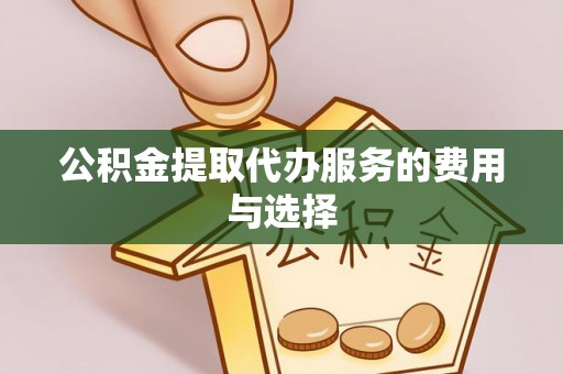 田家庵公积金提取代办服务的费用与选择