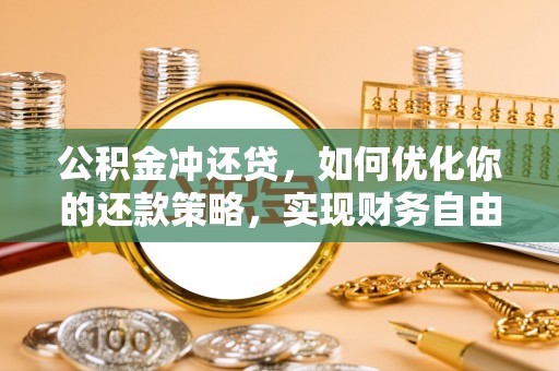 田家庵公积金冲还贷，如何优化你的还款策略，实现财务自由？