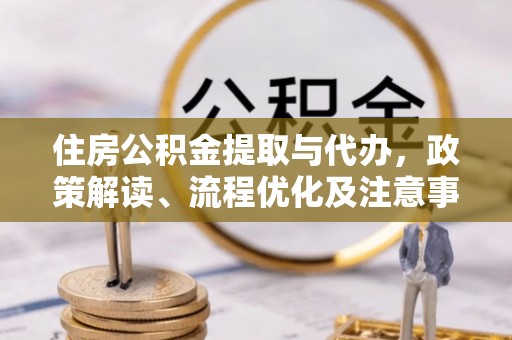 田家庵住房公积金提取与代办，政策解读、流程优化及注意事项