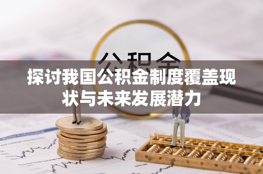 田家庵探讨我国公积金制度覆盖现状与未来发展潜力