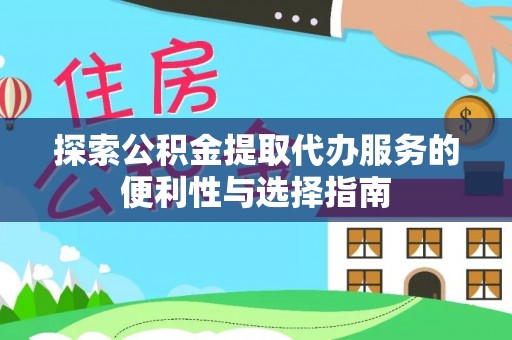 田家庵探索公积金提取代办服务的便利性与选择指南